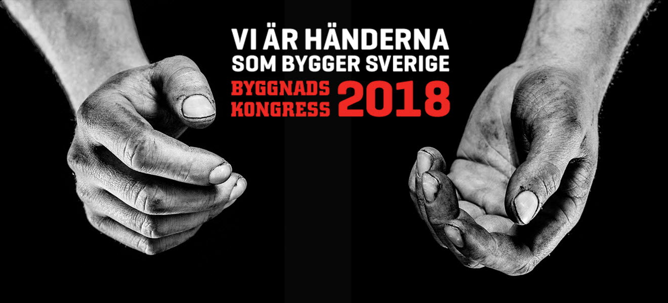 Vi är händerna som bygger Sverige. Byggnads kongress 2018.